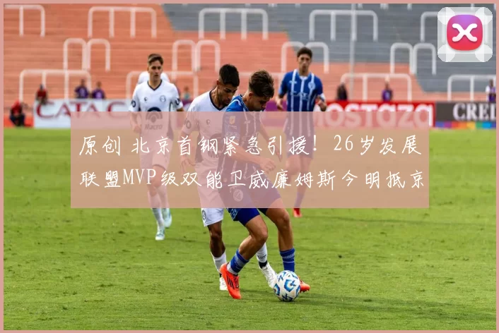 原创 北京首钢紧急引援！26岁发展联盟MVP级双能卫威廉姆斯今明抵京