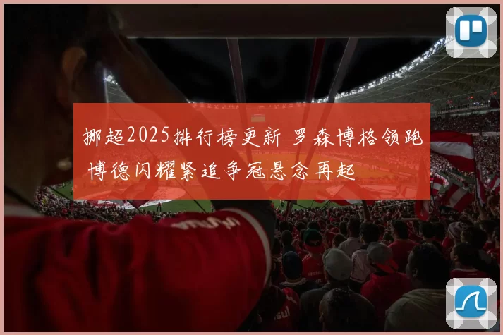 挪超2025排行榜更新 罗森博格领跑 博德闪耀紧追争冠悬念再起