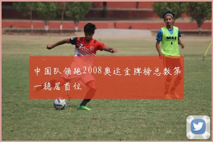 中国队领跑2008奥运金牌榜总数第一稳居首位