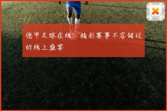 德甲足球在线：精彩赛事不容错过的线上盛宴