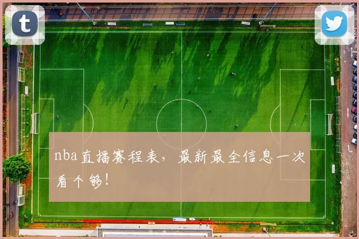 nba直播赛程表，最新最全信息一次看个够！