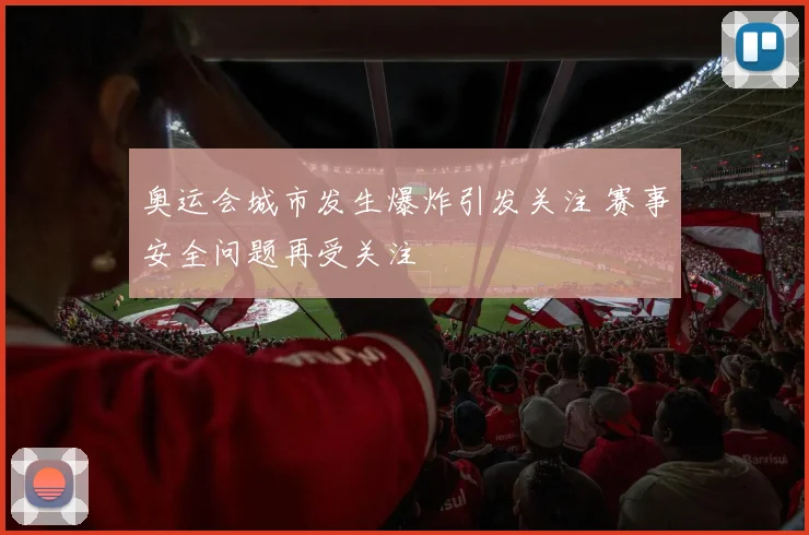 奥运会城市发生爆炸引发关注 赛事安全问题再受关注