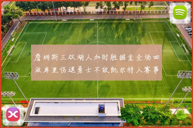 詹姆斯三双湖人加时胜掘金全场回放库里伤退勇士不敌凯尔特人赛事视频