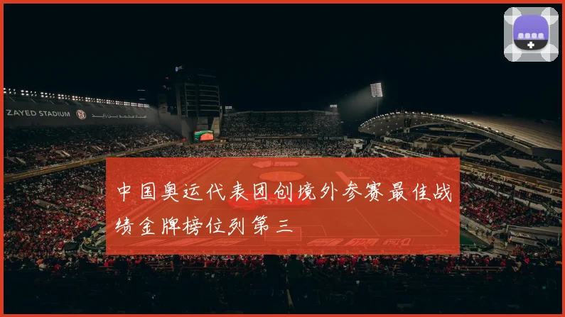 中国奥运代表团创境外参赛最佳战绩金牌榜位列第三