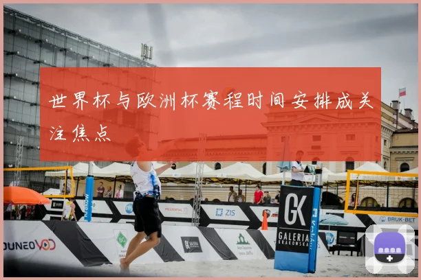 世界杯与欧洲杯赛程时间安排成关注焦点